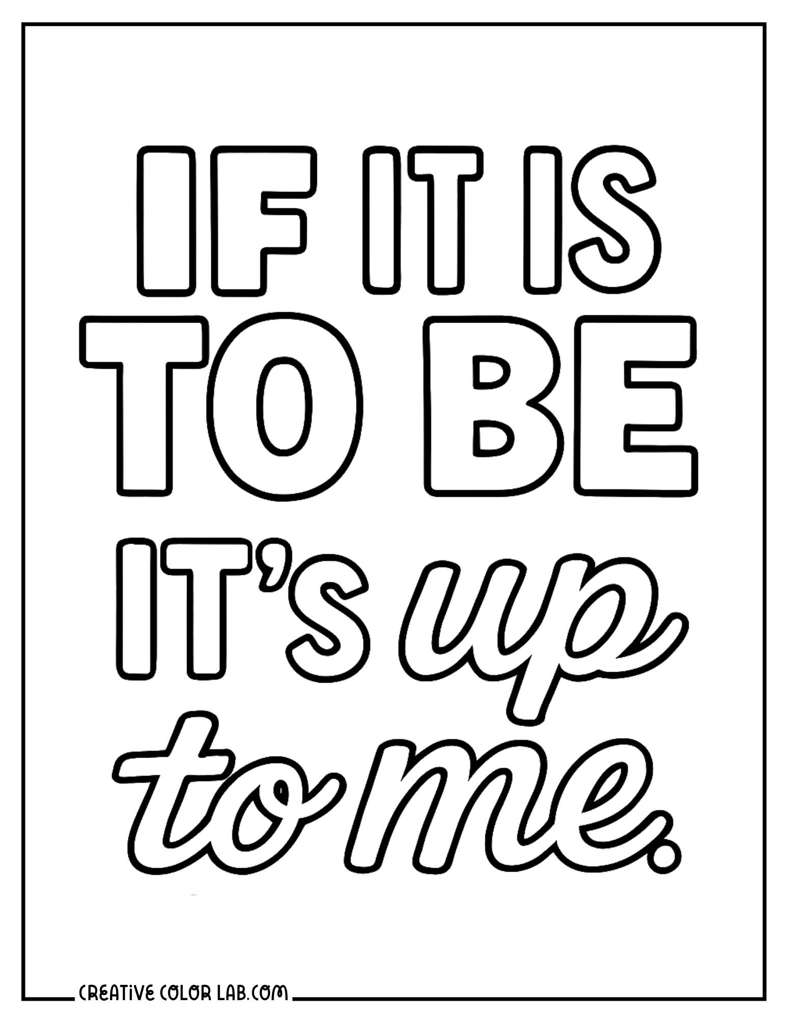 "If it is to be it's up to me." inspirational mantra to color.